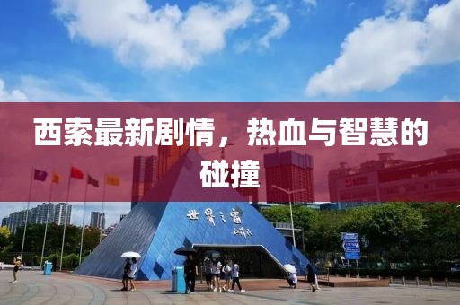西索最新剧情，热血与智慧的碰撞