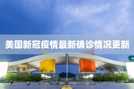 美国新冠疫情最新确诊情况更新
