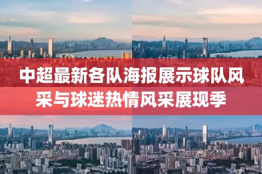 中超最新各队海报展示球队风采与球迷热情风采展现季