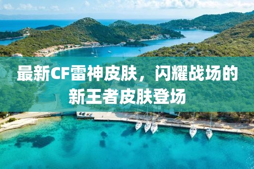 最新CF雷神皮肤，闪耀战场的新王者皮肤登场